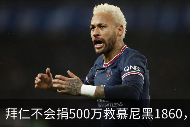 拜仁不会捐500万救慕尼黑1860，德雷森：转账的机会并不大