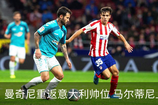 曼奇尼重返意大利帅位 马尔蒂尼上任16天即离职