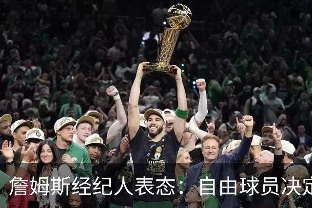 詹姆斯经纪人表态：自由球员决定不会仓促，知情者都在撒谎