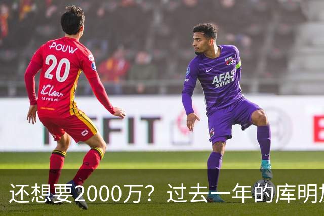 还想要2000万？过去一年的库明加，都经历了什么？