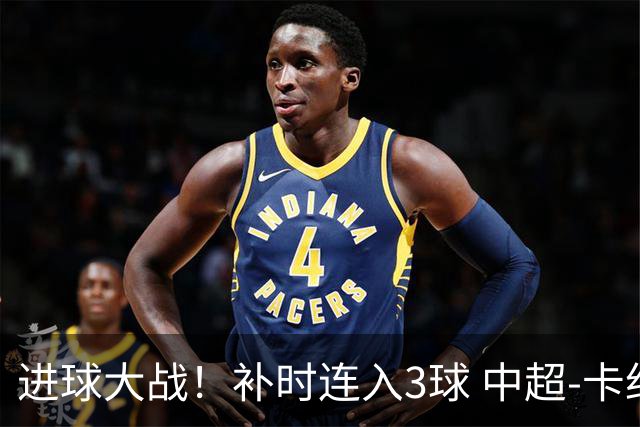 进球大战！补时连入3球 中超-卡约读秒绝杀玉昆4-3新鹏城