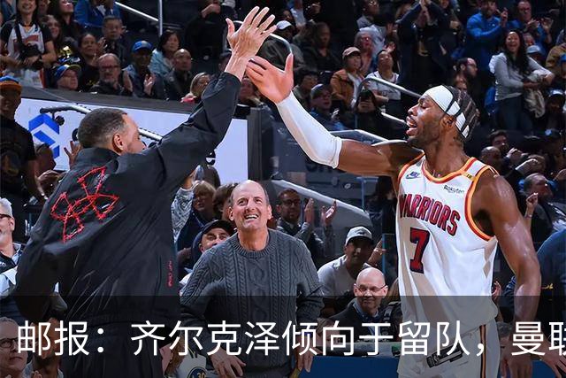 邮报：齐尔克泽倾向于留队，曼联对于他离队持开放态度